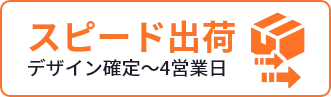 スピード出荷 デザイン確定から4営業日